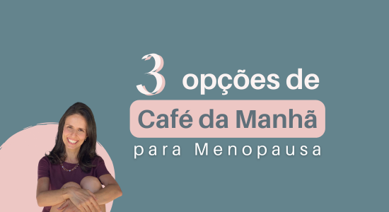 3 opções de CAFÉ da MANHÃ para Menopausa