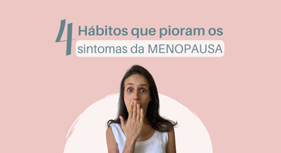 4 hábitos que pioram os sintomas da Menopausa