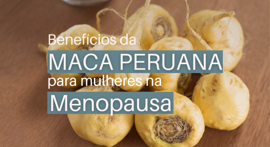 Benefícios da Maca Peruana para mulheres na Menopausa