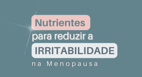 Nutrientes para reduzir a IRRITABILIDADE na MENOPAUSA
